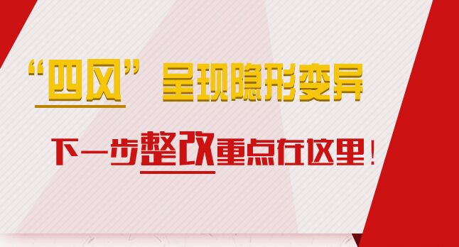 “四風(fēng)”呈現(xiàn)隱形變異，下一步整改重點(diǎn)在這里！