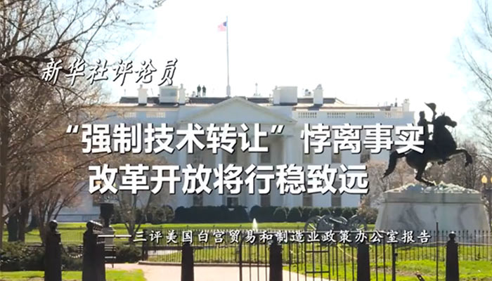 新華社評論員：“強制技術轉讓”悖離事實，改革開放將行穩(wěn)致遠——三評美國白宮貿(mào)易和制造業(yè)政策辦公室報告