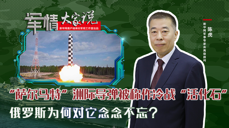 陳虎：“薩爾馬特”洲際導彈被稱作冷戰(zhàn)“活化石”，俄羅斯為何對它念念不忘？
